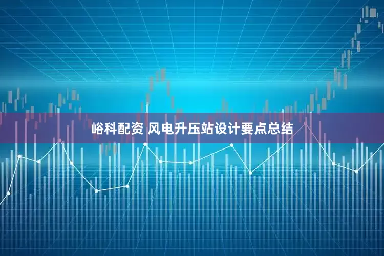 峪科配资 风电升压站设计要点总结