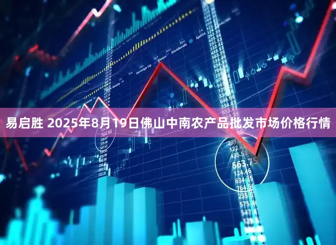 易启胜 2025年8月19日佛山中南农产品批发市场价格行情