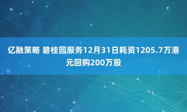亿融策略 碧桂园服务12月31日耗资1205.7万港元回购200万股